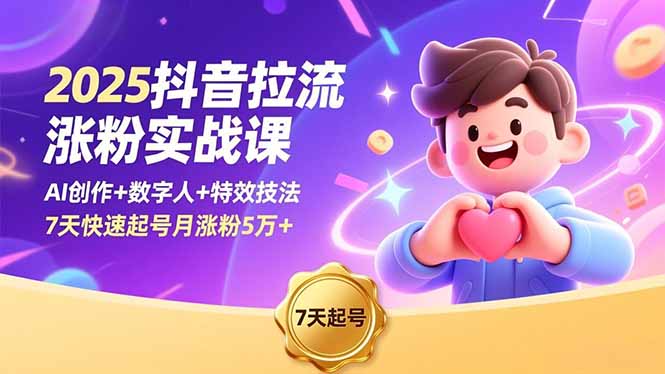 2025抖音拉流涨粉实战课，AI创作+数字人+特效技法，7天快速起号月涨粉5万+-优创项目网