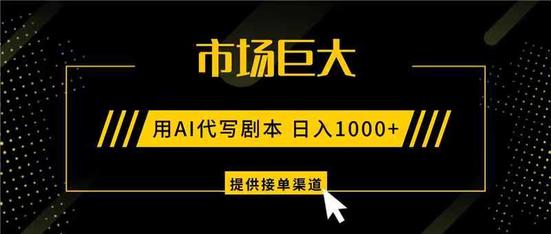 AI代写剧本，市场巨大，日入1000+ ，提供接单渠道，永不换项目-优创项目网