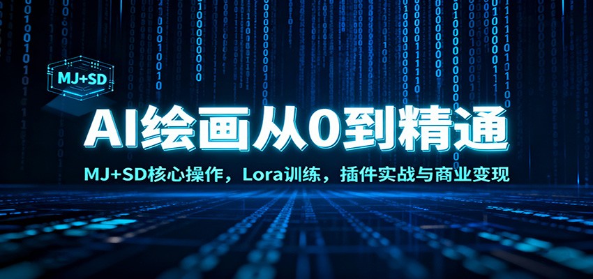 AI绘画从0到精通：MJ+SD核心操作， Lora训练，插件实战与商业变现-优创项目网
