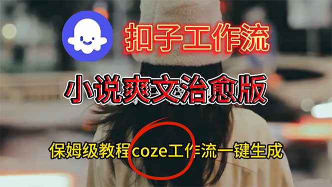扣子工作流，小说爽文治愈版视频一键生成工作流搭建教程-优创项目网