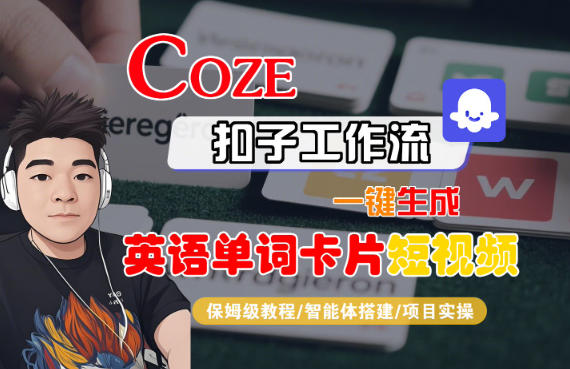 Coze扣子智能体工作流一键生成“英语单词卡片“短视频，全流程保姆级教学-优创项目网