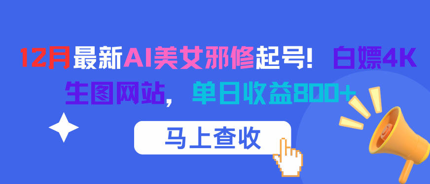 12月最新AI美女邪修起号！白嫖4K生图网站，单日收益8张+-优创项目网