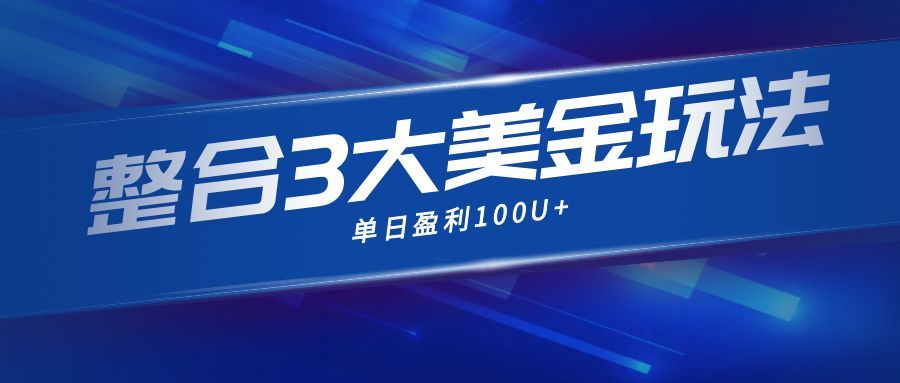 整合现在市面上的3种美金赚钱玩法，3种模式。单日产值·100U+-优创项目网