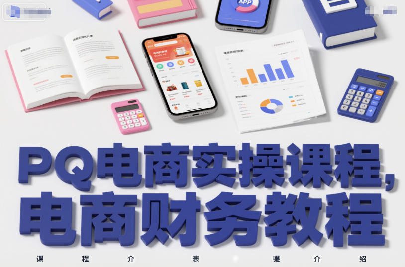 PQ电商实操课程，电商财务教程-优创项目网