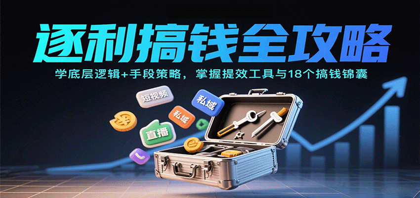 逐利搞钱全攻略：学底层逻辑+手段策略，掌握提效工具与18个搞钱锦囊(更新11月)-优创项目网