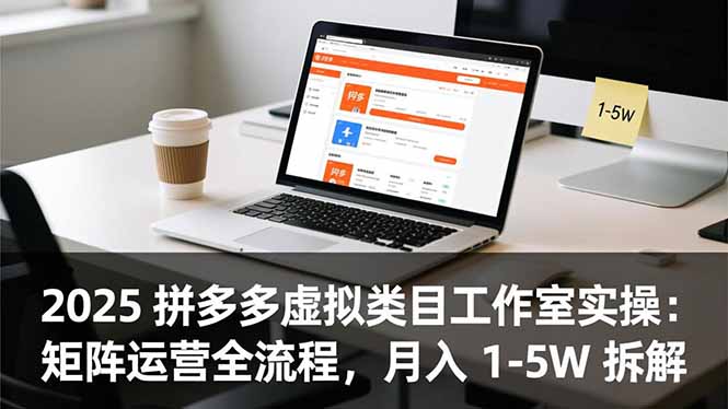 2025 拼多多虚拟类目工作室实操：矩阵运营全流程，月入 1-5W 拆解-优创项目网
