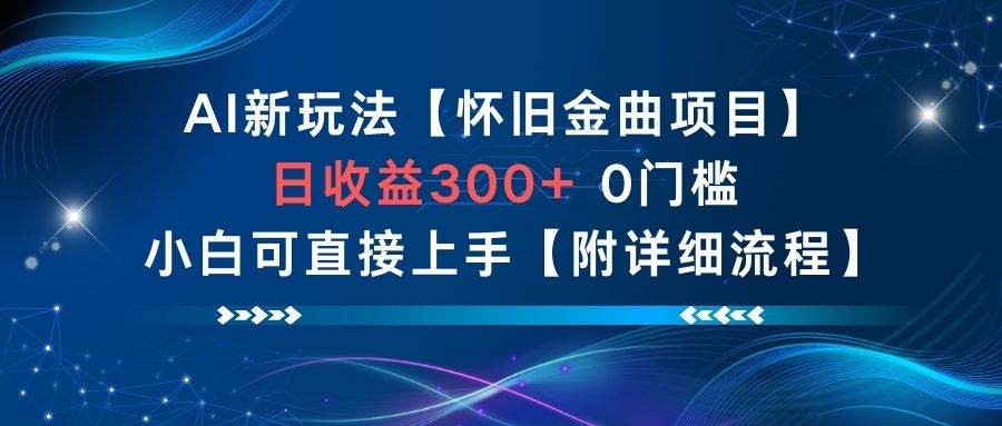AI新玩法，怀旧金曲项目，日收益3张+，0门槛小白可直接上手【附详细流程】-优创项目网