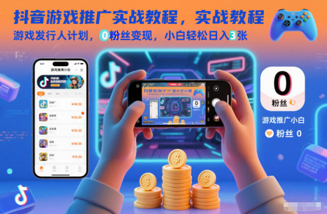 抖音游戏推广实战教程，游戏发行人计划，0粉丝变现，小白轻松日入3张-优创项目网