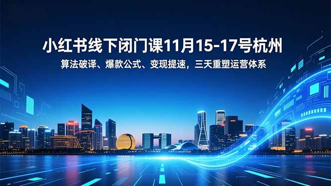 小红书线下闭门课11月15-17号杭州，算法破译、爆款公式、变现提速，三天重塑运营体系-优创项目网