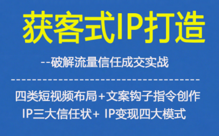 获客型IP打造，破解流量信任成，四类短视频布局+文案钩子指令创作IP三大信任状+IP变现四大模式-优创项目网