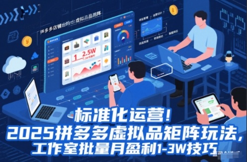 标准化运营！2025拼多多虚拟品矩阵玩法，工作室批量月盈利1-3W技巧【揭秘】-优创项目网