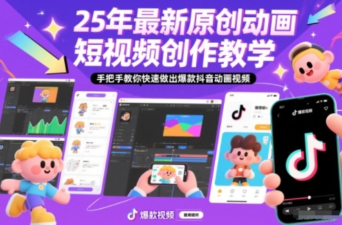 25年最新原创动画短视频创作教学，手把手教你快速做出爆款抖音动画视频-优创项目网