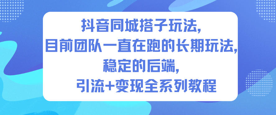 抖音同城搭子玩法，目前团队一直在跑的长期玩法，稳定的后端，引流+变现全系列教程-优创项目网