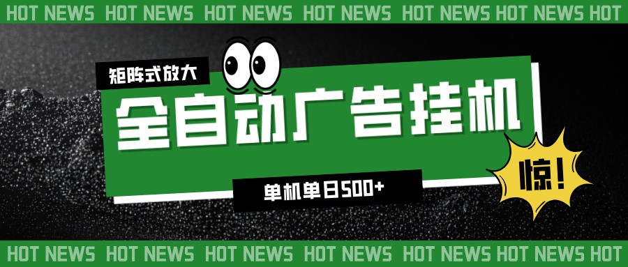 24小时全自动广告挂机，单机单日500+ 可矩阵放大操作 新手小白能轻松上手-优创项目网