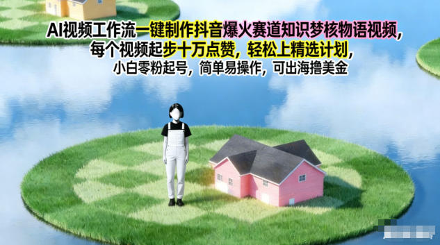 AI视频工作流一键制作抖音爆火赛道知识梦核物语视频，每个视频起步10W点赞，轻松上精选计划-优创项目网