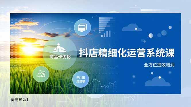 抖店精细化运营系统课，商品卡优化、达人建联、千川投放，全方位提效增润-优创项目网
