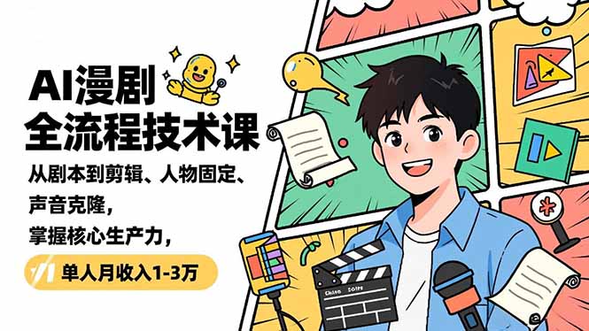 AI漫剧全流程技术课，从剧本到剪辑、人物固定、声音克隆，掌握核心生产力，单人月收入1-3万-优创项目网