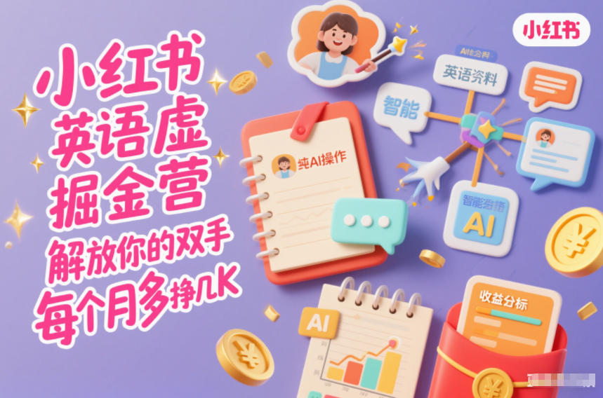 小红书英语虚拟资料掘金营，纯AI操作，解放你的双手，每个月多挣几K-优创项目网