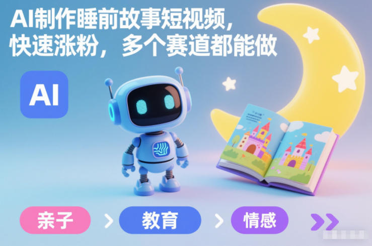 AI制作睡前故事短视频，快速涨粉，多个赛道都能做-优创项目网