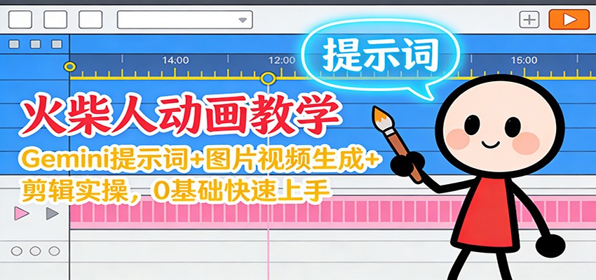 12月火柴人动画教学：Gemini 提示词+图片视频生成+剪辑实操，0基础快速上手-优创项目网