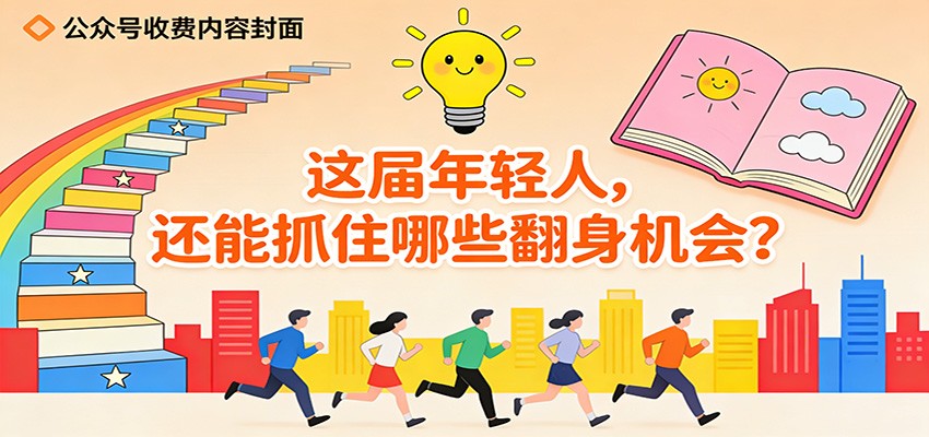 公众号收费内容《这届年轻人，还能抓住哪些翻身机会？》-优创项目网