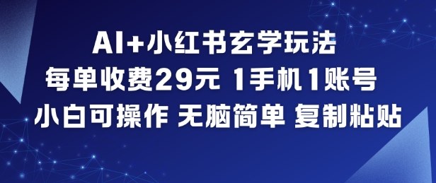 AI+小红书玄学玩法，每单收费29米，1手机1账号，小白可操作，无脑简单复制粘贴-优创项目网