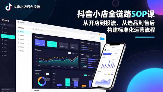 抖音小店全链路SOP课，从开店到投流、从选品到售后，构建标准化运营流程-优创项目网