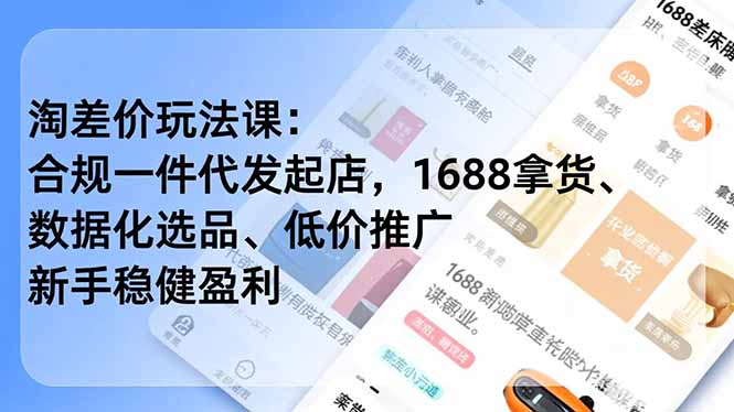 淘差价玩法课：合规一件代发起店，1688拿货、数据化选品、低价推广，新手稳健盈利(更新12月-优创项目网