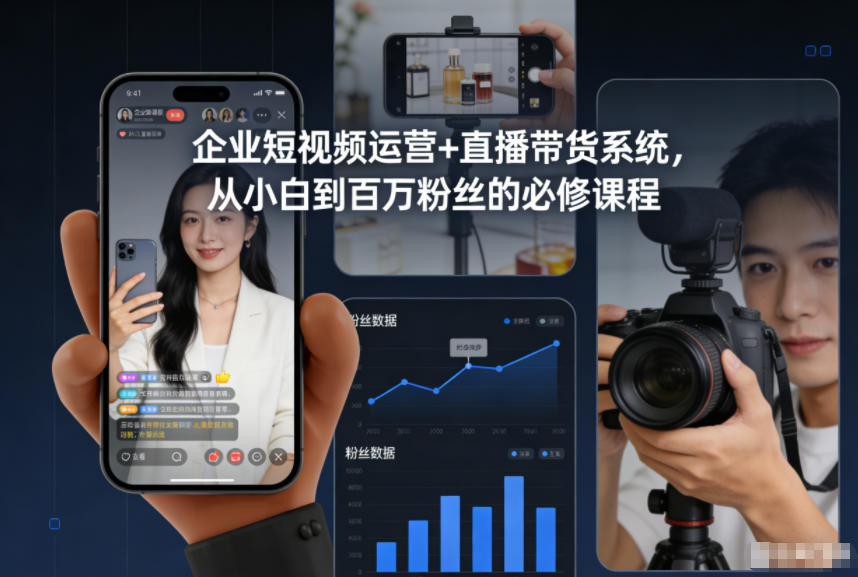企业短视频运营+直播带货系统，从小白到百万粉丝的必修课程-优创项目网