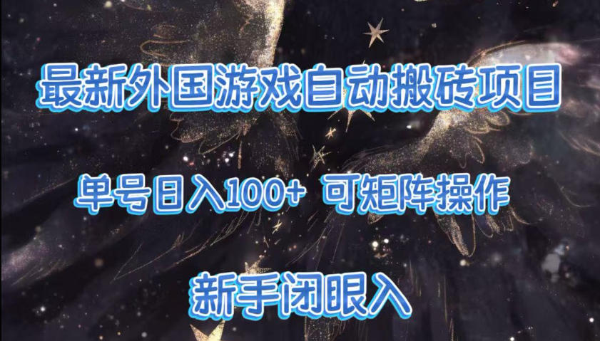 最新外国游戏自动搬砖项目，单号100+，可以矩阵操作，新手也可做【揭秘】-优创项目网