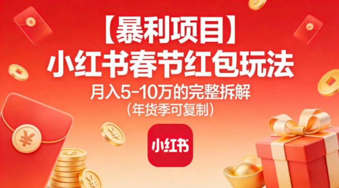 【暴利项目】小红书春节红包玩法月入5W的完整拆解(年货季可复制)-优创项目网