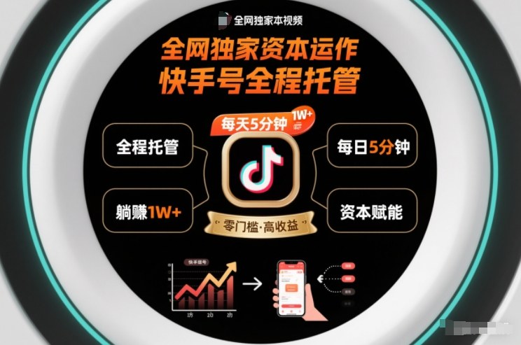 全网独家资本运作，全程托管快手号，每天5分钟最高躺賺1W+【揭秘】-优创项目网
