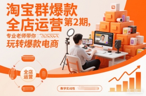 淘宝群爆款全店运营第2期，专业老师带你玩转爆款电商(更新)-优创项目网