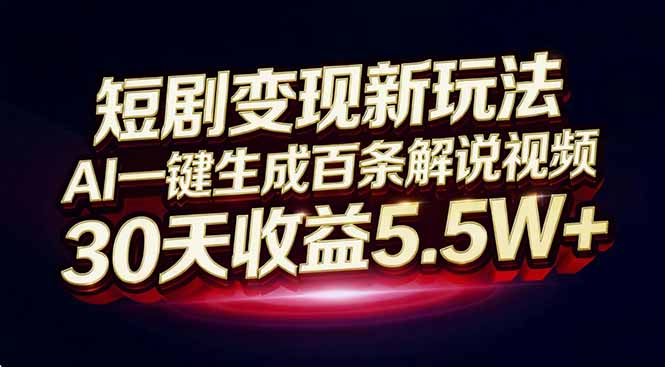 短剧变现新玩法，AI一键生成百条解说视频，30天收益5.5W+-优创项目网