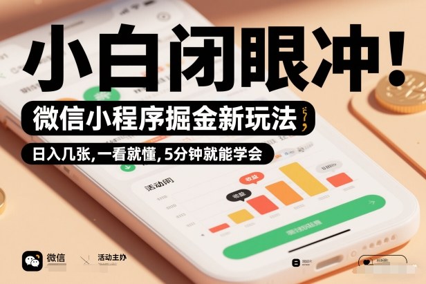 微信小程序掘金新玩法，日入几张，一看就懂，5分钟就能学会，小白闭眼冲【揭秘】-优创项目网