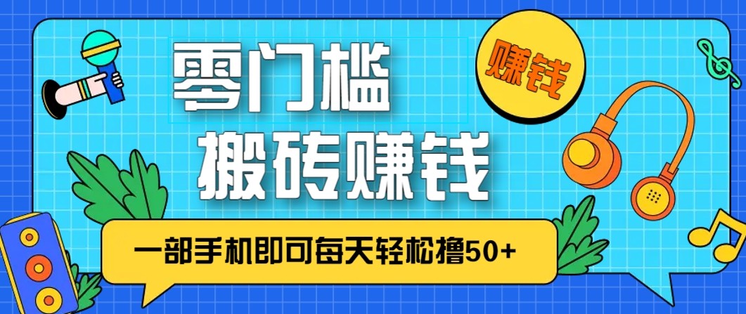 零成本零门槛无脑搬砖赚钱项目，只需一部手机即可每天轻松撸50+-优创项目网