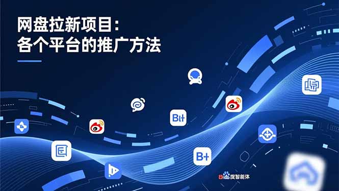 网盘拉新项目：各个平台的推广方法，公众号、截留玩法，微博，B站，百度智能体-优创项目网