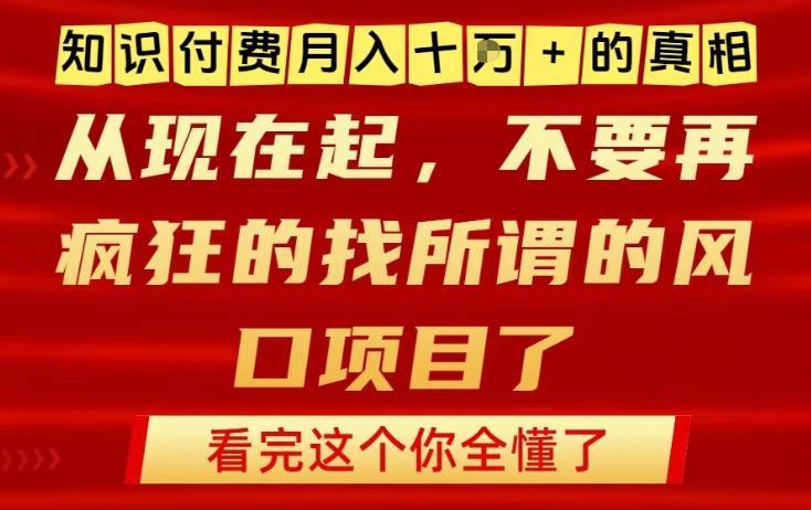 知识付费月入10个W的真相，做网创项目这一个就够了，不要再疯狂的找所谓的风口项目【揭秘】-优创项目网