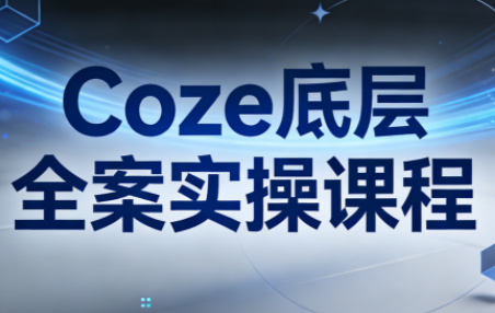 华仔·Coze底层全案实操课程-优创项目网
