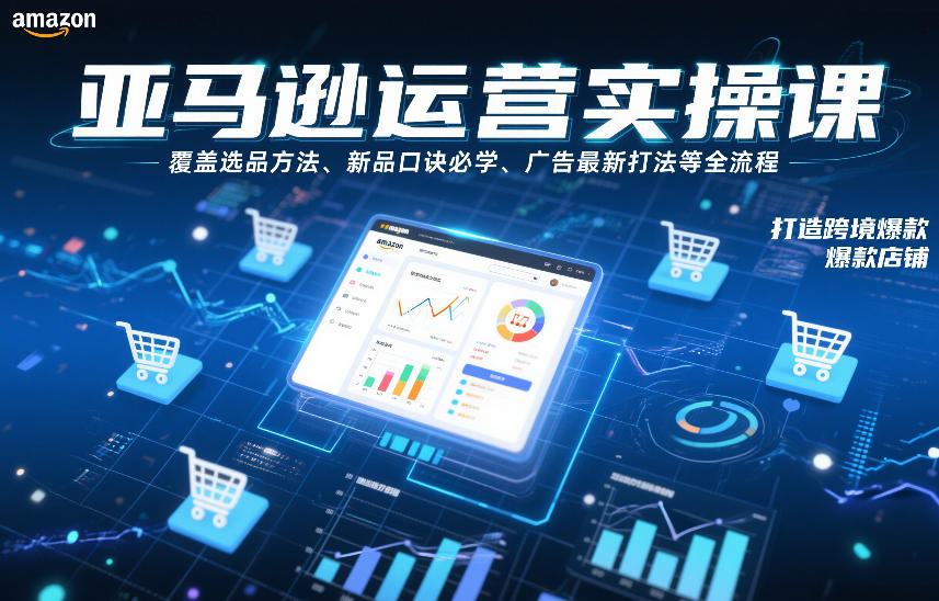 亚马逊运营实操课，覆盖选品方法、新品口诀必学、广告最新打法等全流程，打造跨境爆款店铺-优创项目网