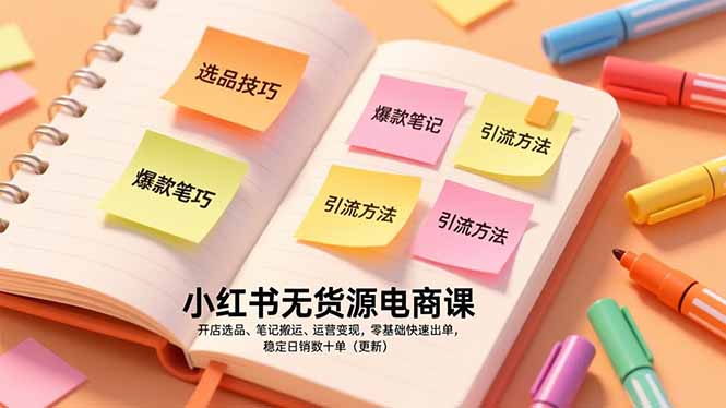小红书无货源电商课，开店选品、笔记搬运、运营变现，零基础快速出单，稳定日销数十单(更新-优创项目网