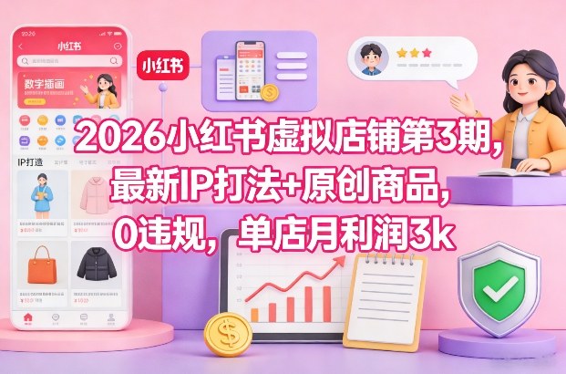 2026小红书虚拟店铺第3期，最新IP打法+原创商品，0违规，单店月利润3k+-优创项目网