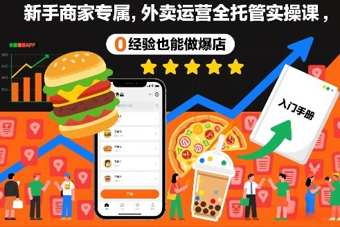 新手商家专属，外卖运营全托管实操课，0经验也能做爆店-优创项目网