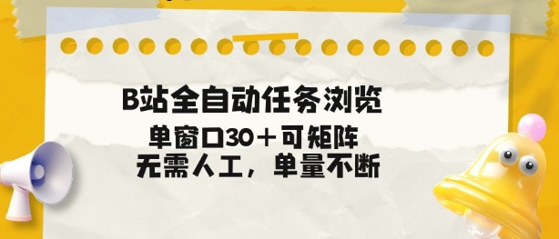 B站全自动任务浏览，单窗口30+可矩阵操作，无需人工单量不断【揭秘】-优创项目网