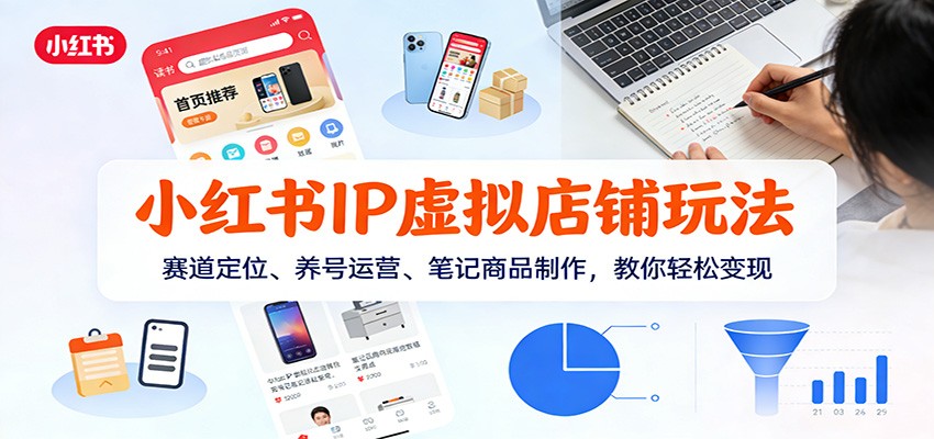 小红书IP虚拟店铺玩法，赛道定位、养号运营、笔记商品制作，教你轻松变现-优创项目网