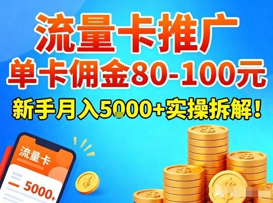 流量卡推广，单卡佣金80-100，新手月入5k+实操拆解！-优创项目网