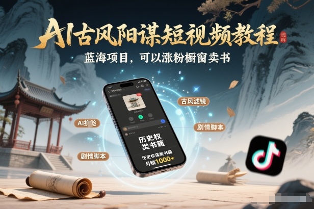 AI古风阳谋短视频教程，蓝海项目，可以涨粉橱窗卖书分成计划等-优创项目网