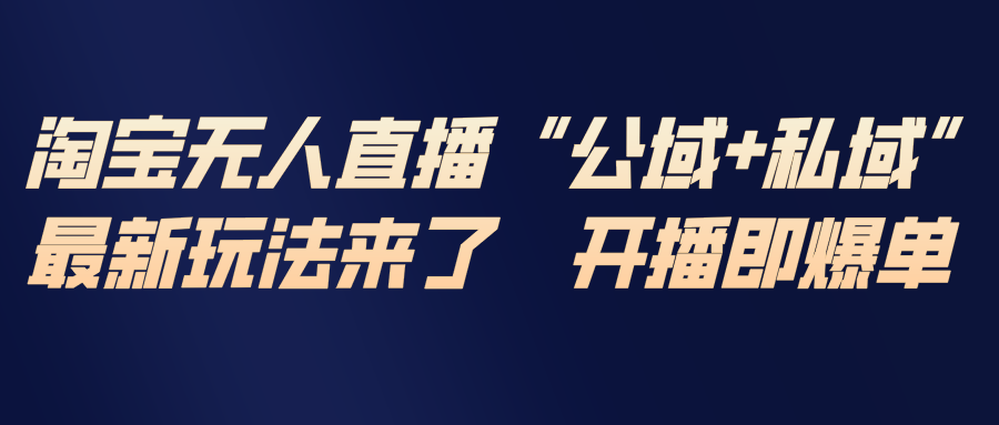 淘宝无人直播最新玩法，包含私域和公域两种玩法-优创项目网
