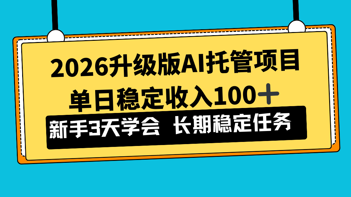 2026升级版Ai托管项目，单日稳定收入100+，新手小白3天学会-优创项目网