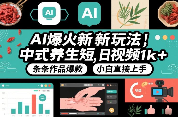 AI爆火新玩法，中式养生短视频，日收益1k+条条作品爆款，小白直接上手，附详细教程-优创项目网